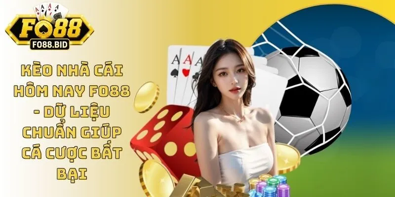 Kèo Nhà Cái Hôm Nay FO88 - Dữ Liệu Chuẩn Giúp Cá Cược Bất Bại 3 Kèo Nhà Cái Hôm Nay FO88 - Dữ Liệu Chuẩn Giúp Cá Cược Bất Bại