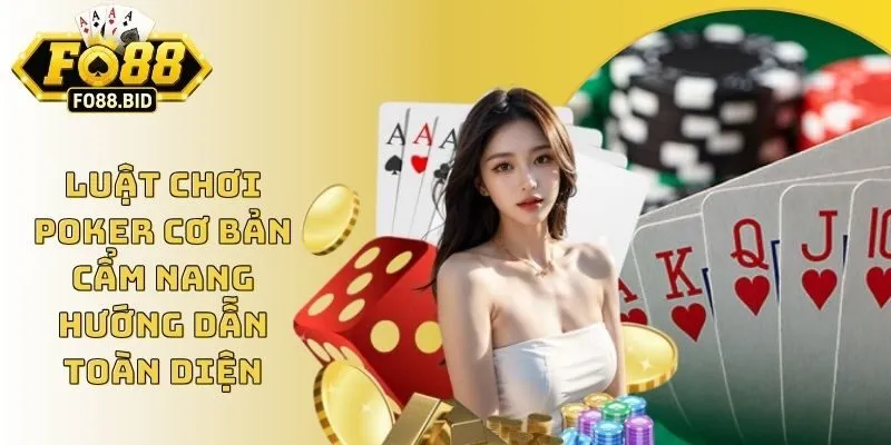 Luật Chơi Poker Cơ Bản - Cẩm Nang Hướng Dẫn Toàn Diện 5 Luật Chơi Poker Cơ Bản - Cẩm Nang Hướng Dẫn Toàn Diện